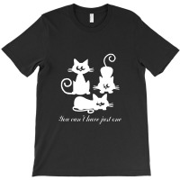 You Can't Have Just One Kitty Cat T-shirt | Artistshot