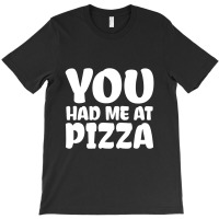 You Had Me At Pizza T-shirt | Artistshot