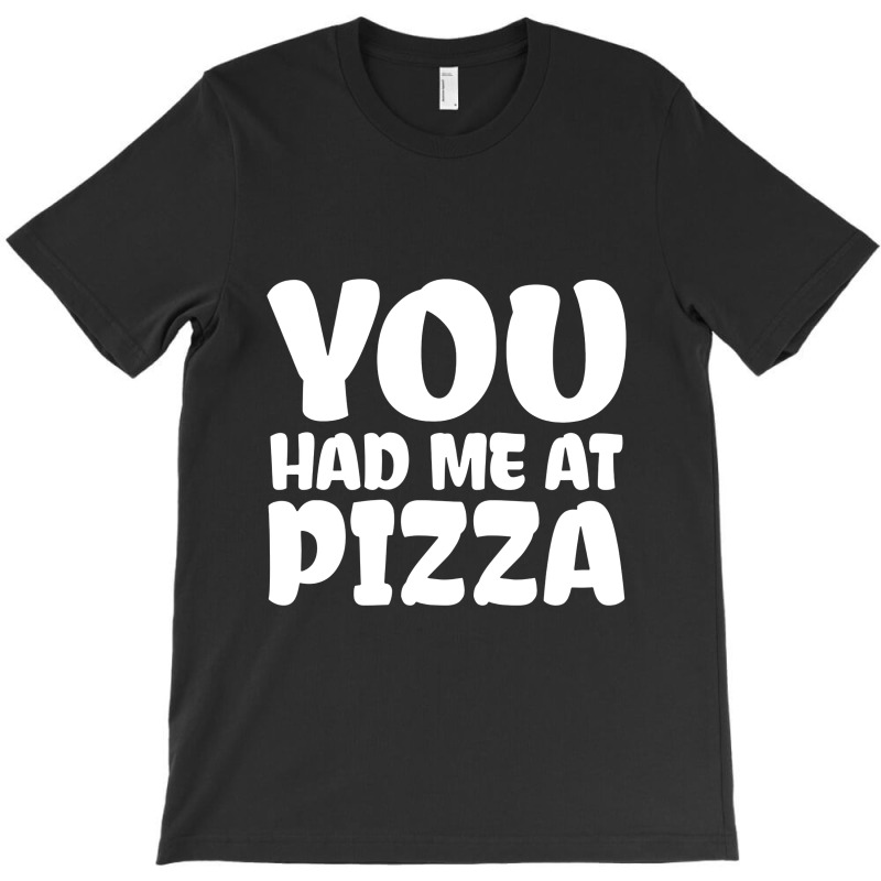 You Had Me At Pizza T-shirt | Artistshot