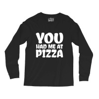 You Had Me At Pizza Long Sleeve Shirts | Artistshot