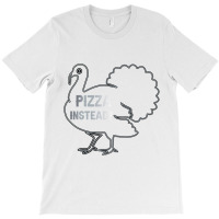 Eat Pizza Instead Thanksgiving Turkey Funny Fall T Shirt Copy Copy Cop T-shirt | Artistshot