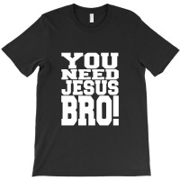 You Need Jesus Bro Funny T-shirt | Artistshot