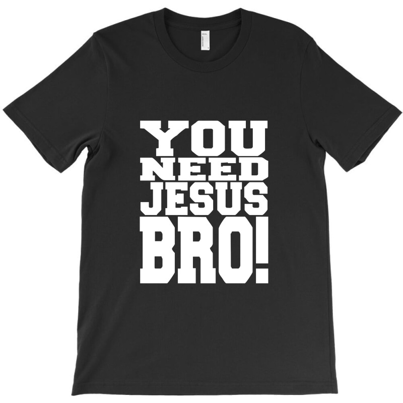 You Need Jesus Bro Funny T-shirt | Artistshot