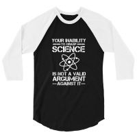 Your Inability To Grasp Science Is Not A Valid Argument 3/4 Sleeve Shirt | Artistshot