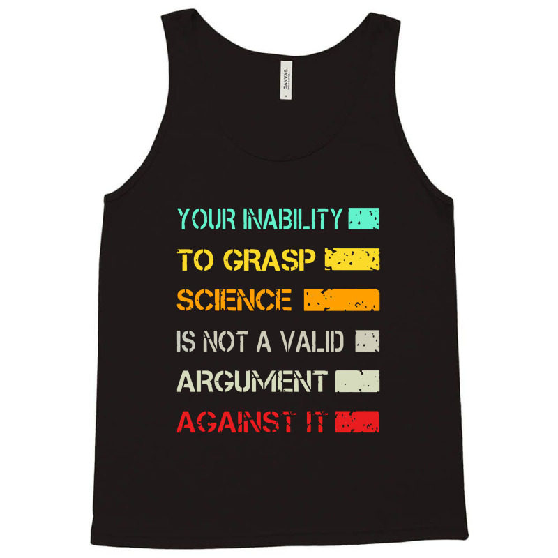 Your Inability To Grasp Science Is Not A Valid Argument Tank Top | Artistshot