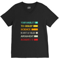 Your Inability To Grasp Science Is Not A Valid Argument V-neck Tee | Artistshot