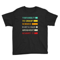 Your Inability To Grasp Science Is Not A Valid Argument Youth Tee | Artistshot