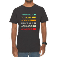 Your Inability To Grasp Science Is Not A Valid Argument Vintage T-shirt | Artistshot