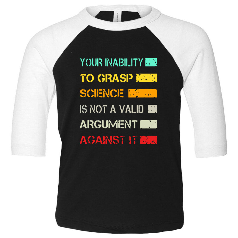 Your Inability To Grasp Science Is Not A Valid Argument Toddler 3/4 Sleeve Tee by lapilune | Artistshot