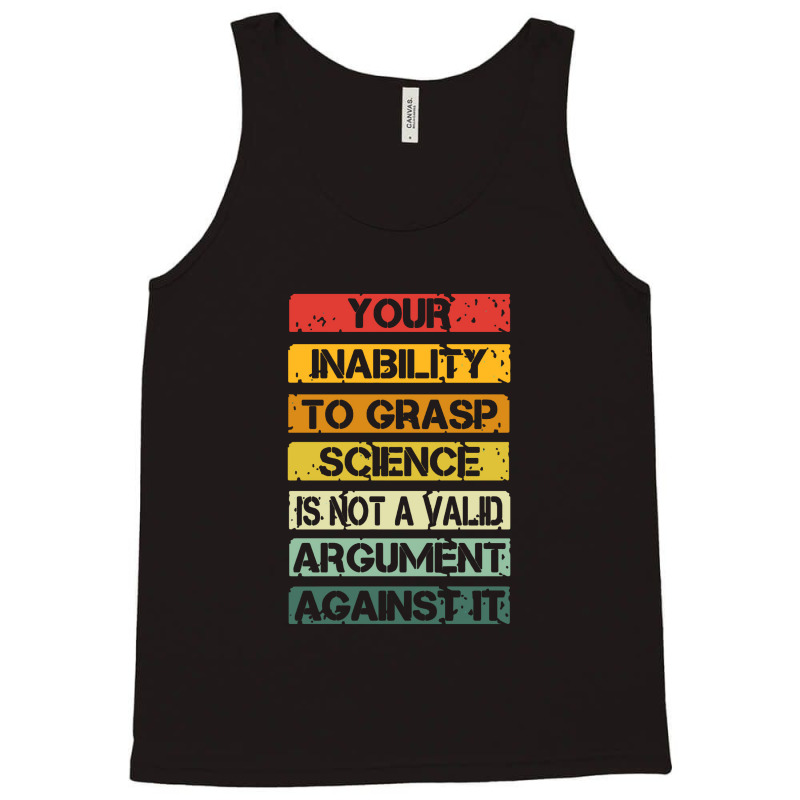 Your Inability To Grasp Science Is Not A Valid Argument Tank Top by lapilune | Artistshot