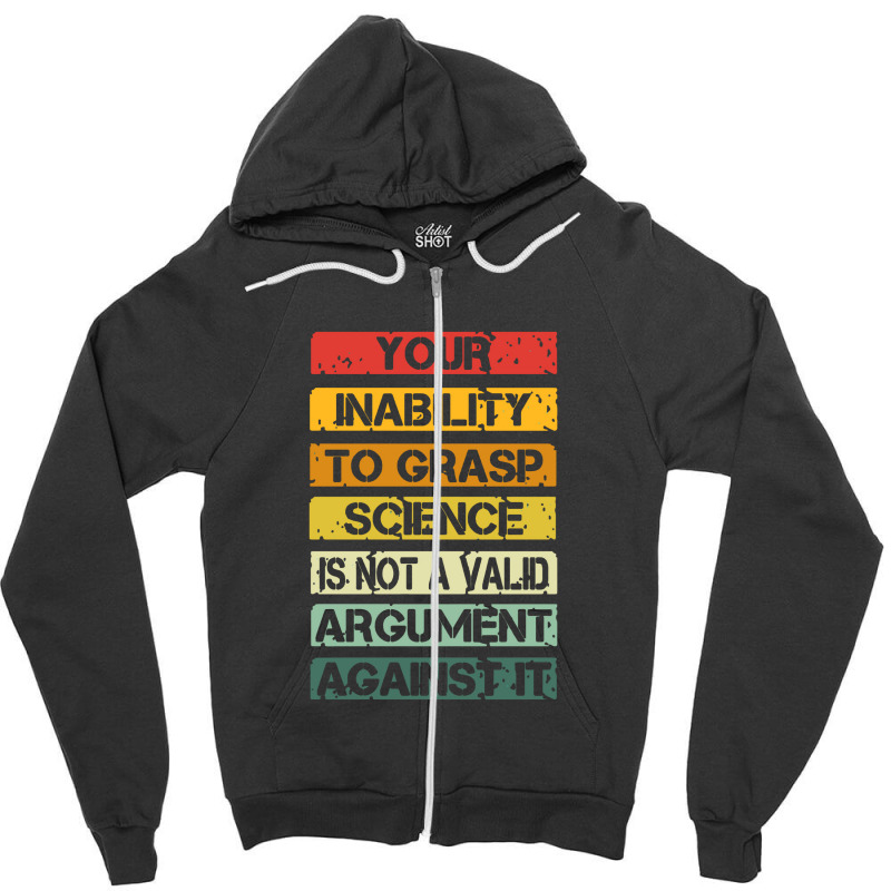 Your Inability To Grasp Science Is Not A Valid Argument Zipper Hoodie by lapilune | Artistshot