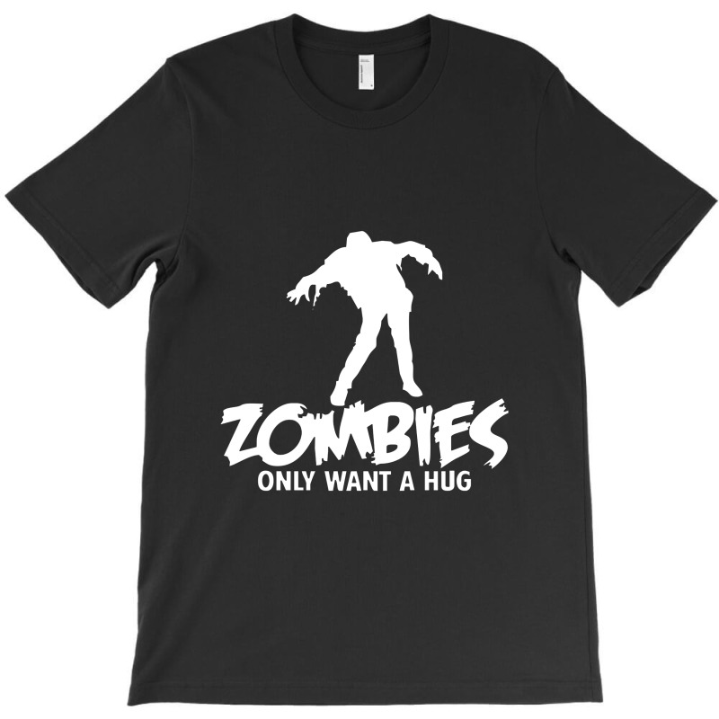 Zombies Only Want A Hug T-shirt | Artistshot