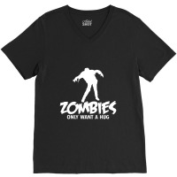 Zombies Only Want A Hug V-neck Tee | Artistshot