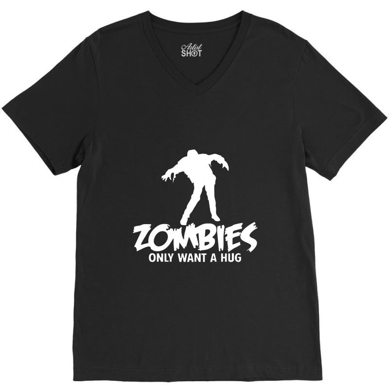 Zombies Only Want A Hug V-neck Tee | Artistshot