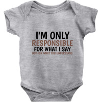 I’m Only Responsible For What I Say Baby Bodysuit | Artistshot