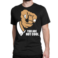 funny you are not cool Classic T-shirt | Artistshot