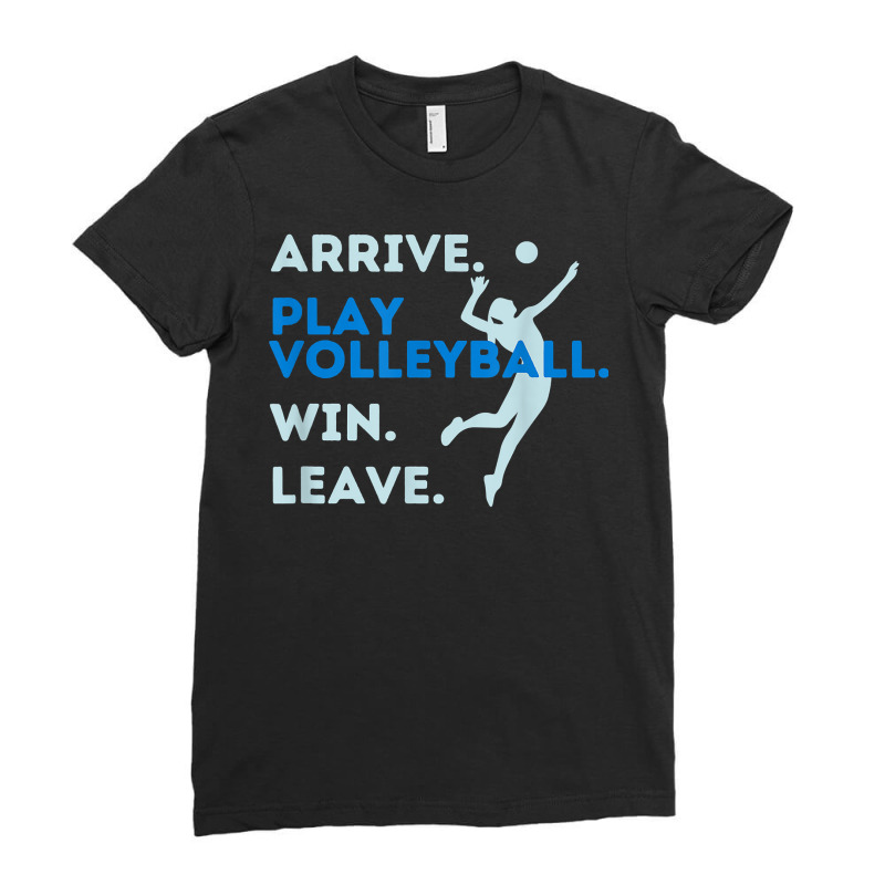 Arrive. Play Volleyball. Win. Leave.   Fun Volleyball Player T Shirt Ladies Fitted T-Shirt by hustonfkobar3 | Artistshot