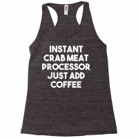 Instant Crab Meat Processor Just Add Coffee T Shirt Racerback Tank | Artistshot