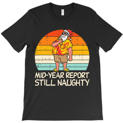 Mid Year Report Still Naughty Santa Summer Christmas In July T-shirt Designed By Fricke