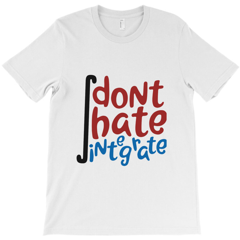 Don't Hate Integrate T Shirt Math Calculus Joke Gift T-shirt | Artistshot