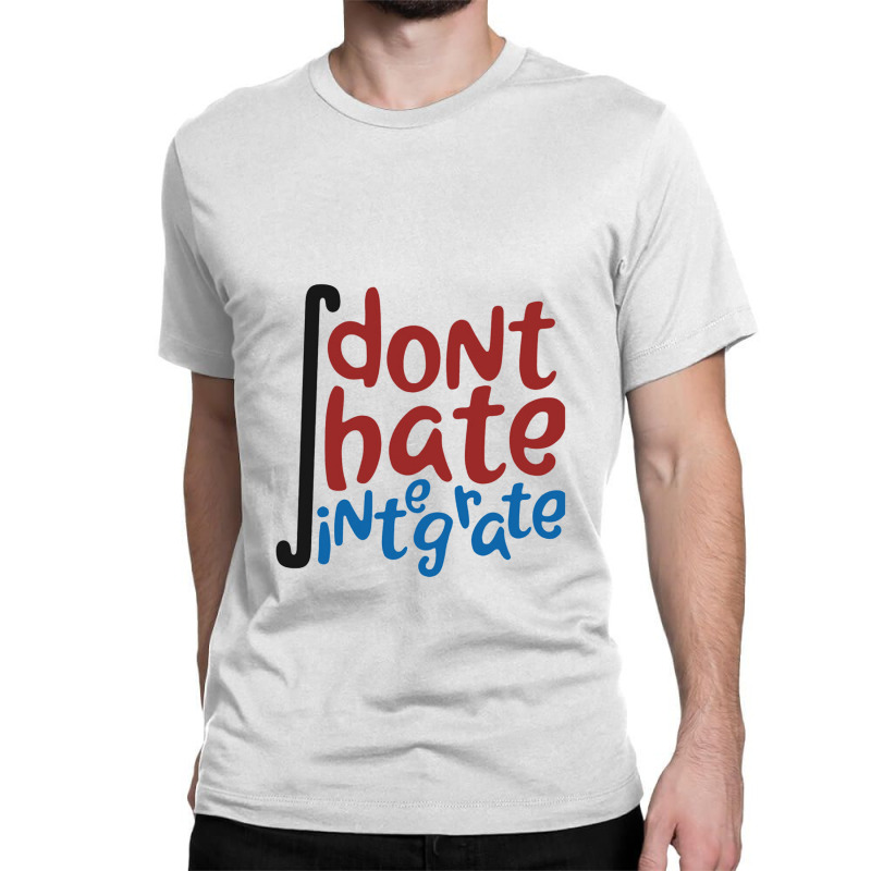 Don't Hate Integrate T Shirt Math Calculus Joke Gift Classic T-shirt | Artistshot