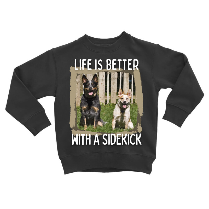 Australian Cattle Dog T  Shirt Australian Cattle Dog  Life Is Better W Toddler Sweatshirt by gunwalebloomers | Artistshot