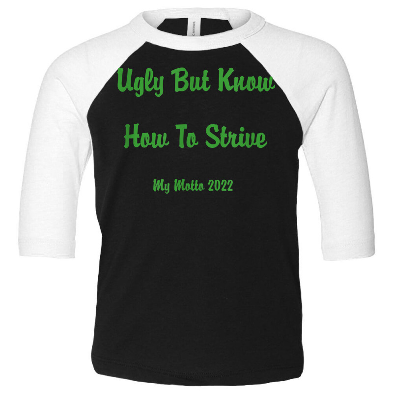 Ugly But Know How To Strive  My Motto 2022 T Shirt Toddler 3/4 Sleeve Tee by ruffelbzk | Artistshot