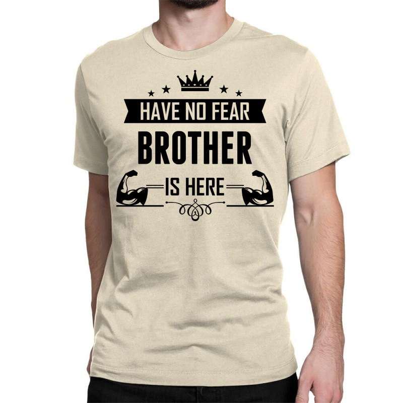 Custom Have No Fear Brother Is Here Classic T-shirt By Sabriacar ...