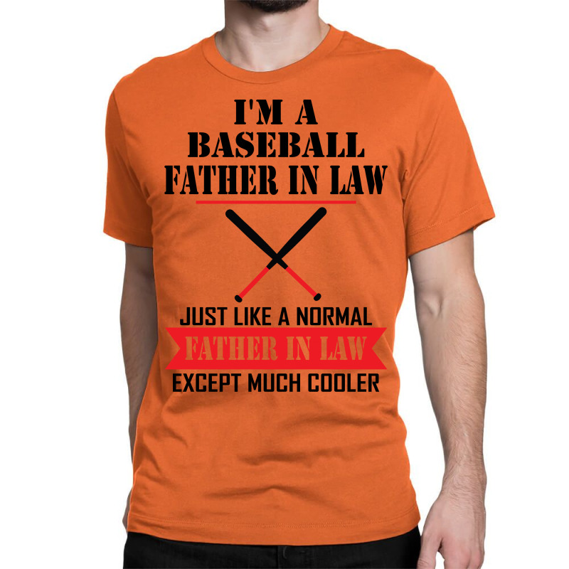 I'm A Baseball Father In Law Just Like A Normal Father In Law Except Much Cooler Classic T-shirt | Artistshot