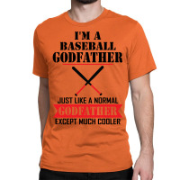 I'm A Baseball Godfather Just Like A Normal Godfather Except Much Cooler Classic T-shirt | Artistshot