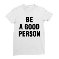 Be A Good Person Ladies Fitted T-shirt | Artistshot