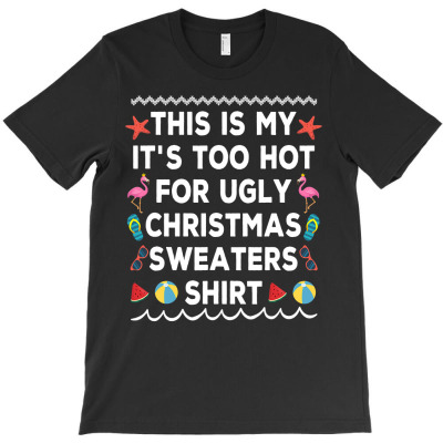 This Is My It's Too Hot For Ugly Christmas In July Summer T-shirt Designed By Nhan