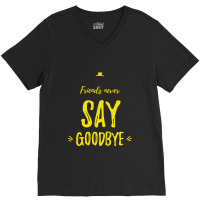 Friends Never Say Goodbye Yellow V-neck Tee | Artistshot