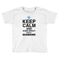 Keep Calm And Shine Bright Like A Diamond For Light Toddler T-shirt | Artistshot