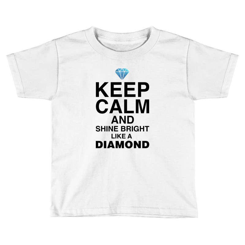 Keep Calm And Shine Bright Like A Diamond For Light Toddler T-shirt by autlu2024 | Artistshot