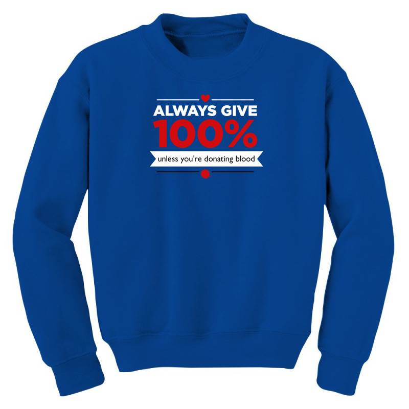 Always Give 100% Unless You're Donating Blood Youth Sweatshirt by williamMaine | Artistshot