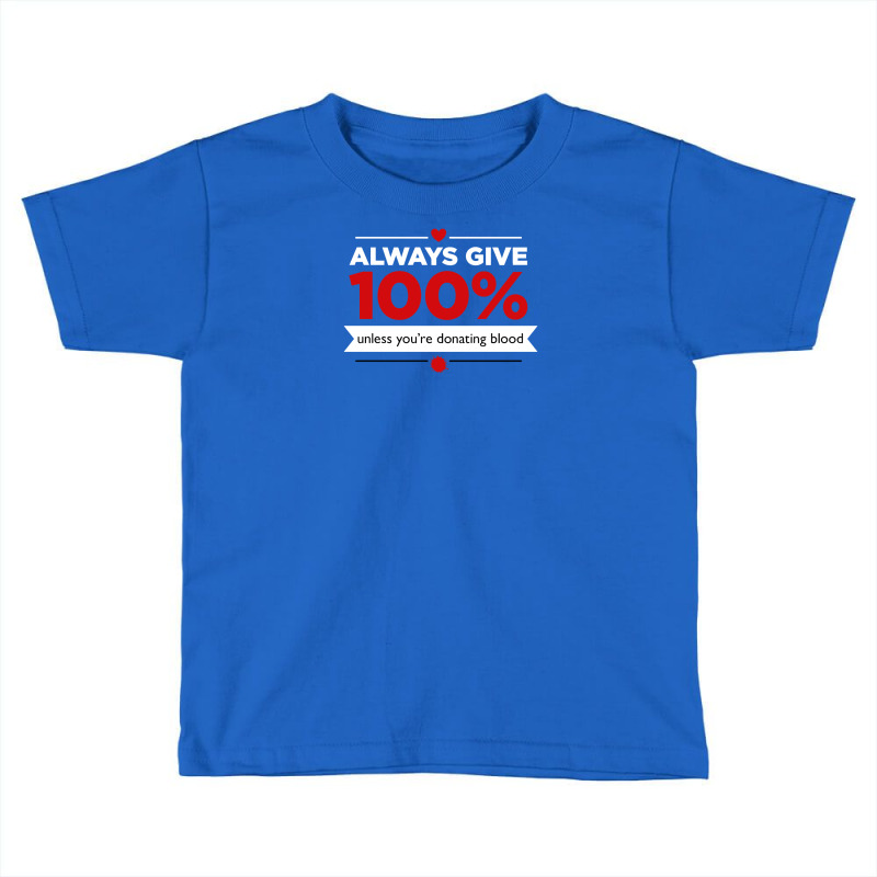 Always Give 100% Unless You're Donating Blood Toddler T-shirt by williamMaine | Artistshot