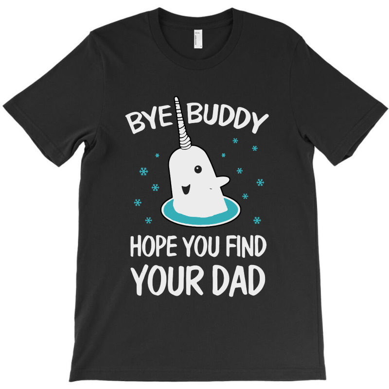 Bye Buddy Hope You Find Your Dad Ugly T-shirt | Artistshot