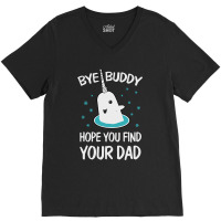 Bye Buddy Hope You Find Your Dad Ugly V-neck Tee | Artistshot