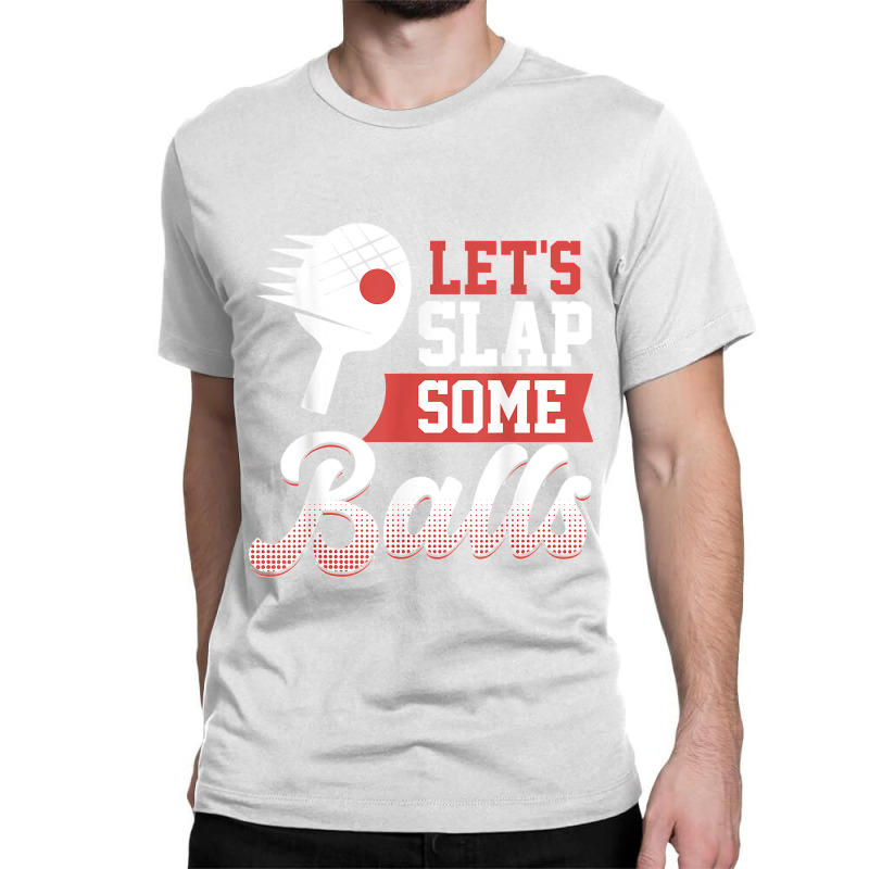 Let's Slap Some Balls Ping Pong Classic T-shirt | Artistshot