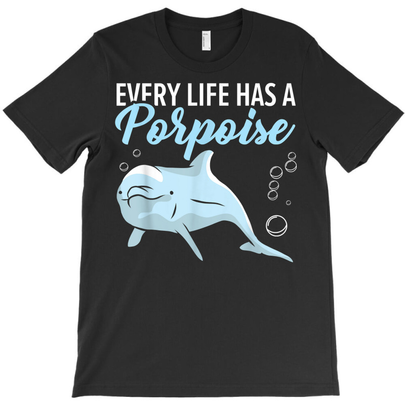 Every Life Has A Porpoise Dolphin Lover Marine Biology T Shirt T-shirt | Artistshot