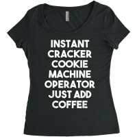 Instant Cracker Cookie Machine Operator Just Add Coffee T Shirt Women's Triblend Scoop T-shirt | Artistshot