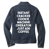 Instant Cracker Cookie Machine Operator Just Add Coffee T Shirt Ladies Denim Jacket | Artistshot