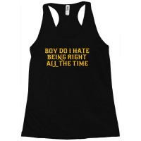 Boy Do I Hate Being Right All The Time Racerback Tank | Artistshot