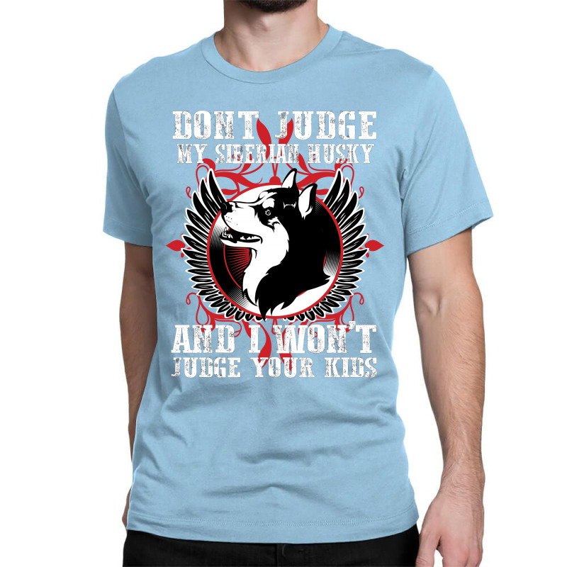 Dont Judge My Siberian Husky Classic T-shirt by rardesign | Artistshot