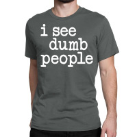 I See Dumb People Classic T-shirt | Artistshot