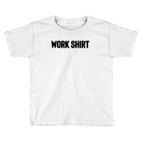 Work Shirt Toddler T-shirt | Artistshot