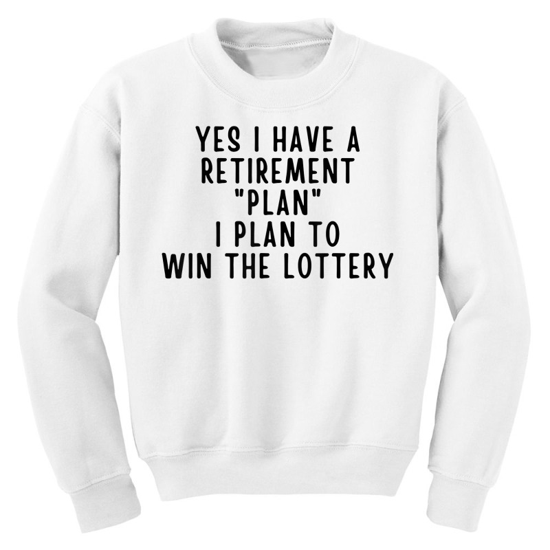 Yes I Have A Retirement Plan Lottery Winner Funny Lotto Joke T Shirt Youth Sweatshirt by yepesfoloudeni | Artistshot