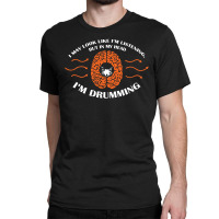 In My Head I'm Drumming Classic T-shirt | Artistshot