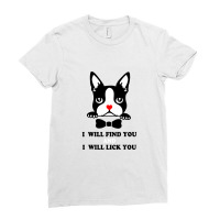 Boston Terrier Shirt   I Will Find You And I Will Lick You T Shirt Ladies Fitted T-shirt | Artistshot